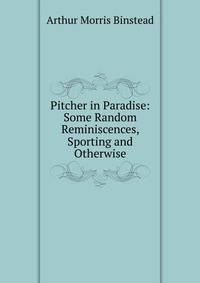 Pitcher in Paradise: Some Random Reminiscences, Sporting and Otherwise