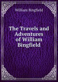 The Travels and Adventures of William Bingfield