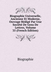 Biographie Universelle, Ancienne Et Moderne, Ouvrage Redige Par Une Societe De Gens De Lettres, Volume 35 (French Edition)