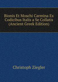 Bionis Et Moschi Carmina Ex Codicibus Italis a Se Collatis (Ancient Greek Edition)