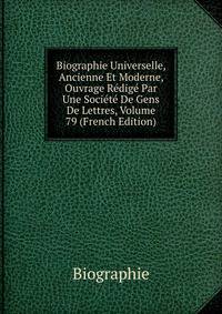 Biographie Universelle, Ancienne Et Moderne, Ouvrage Redige Par Une Societe De Gens De Lettres, Volume 79 (French Edition)