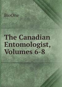 The Canadian Entomologist, Volumes 6-8