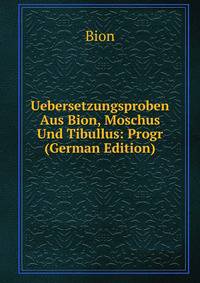 Uebersetzungsproben Aus Bion, Moschus Und Tibullus: Progr (German Edition)