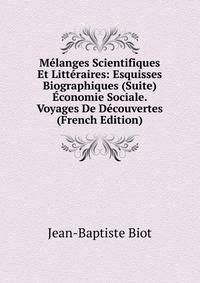 Melanges Scientifiques Et Litteraires: Esquisses Biographiques (Suite) Economie Sociale. Voyages De Decouvertes (French Edition)
