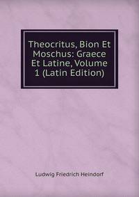 Theocritus, Bion Et Moschus: Graece Et Latine, Volume 1 (Latin Edition)