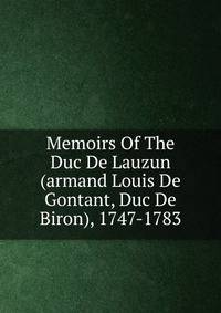 Memoirs Of The Duc De Lauzun (armand Louis De Gontant, Duc De Biron), 1747-1783