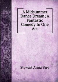 A Midsummer Dance Dream; A Fantastic Comedy In One Act