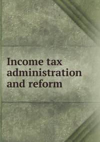 Income tax administration and reform
