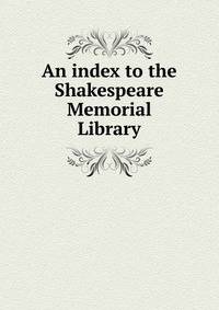 An index to the Shakespeare Memorial Library
