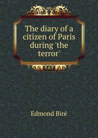 The diary of a citizen of Paris during 'the terror'