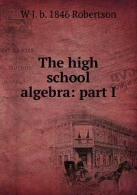 The high school algebra: part I