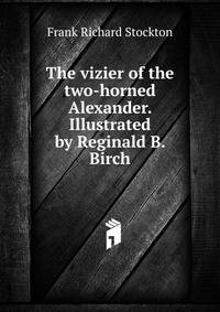 The vizier of the two-horned Alexander. Illustrated by Reginald B. Birch