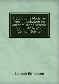 Die J?dische Moderne: Vortrag gehalten im Akademischen Vereine "Kadimah" in Wien (German Edition)