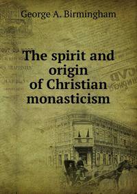 The spirit and origin of Christian monasticism