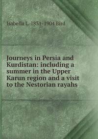 Journeys in Persia and Kurdistan: including a summer in the Upper Karun region and a visit to the Nestorian rayahs