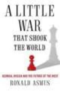 A Little War That Changed the World: Georgia, Russia and the Future of the West