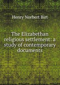 The Elizabethan religious settlement: a study of contemporary documents
