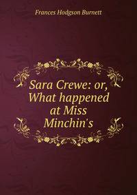Sara Crewe: or, What happened at Miss Minchin's