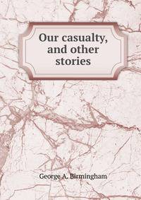 Our casualty, and other stories