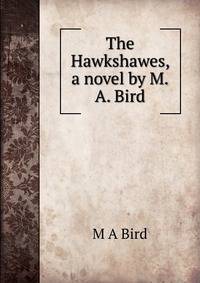 The Hawkshawes, a novel by M.A. Bird