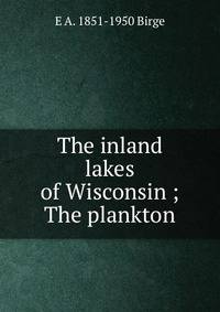 The inland lakes of Wisconsin ; The plankton