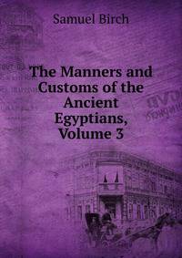 The Manners and Customs of the Ancient Egyptians, Volume 3