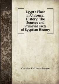 Egypt's Place in Universal History: The Sources and Primeval Facts of Egyptian History