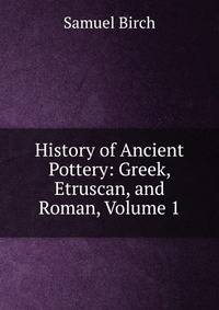History of Ancient Pottery: Greek, Etruscan, and Roman, Volume 1