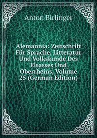 Alemannia: Zeitschrift Fur Sprache, Litteratur Und Volkskunde Des Elsasses Und Oberrheins, Volume 25 (German Edition)