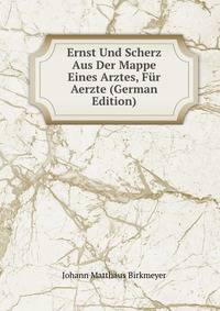 Ernst Und Scherz Aus Der Mappe Eines Arztes, Fur Aerzte (German Edition)