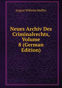 Neues Archiv Des Criminalrechts, Volume 8 (German Edition)