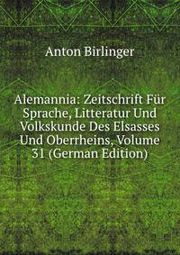 Alemannia: Zeitschrift Fur Sprache, Litteratur Und Volkskunde Des Elsasses Und Oberrheins, Volume 31 (German Edition)