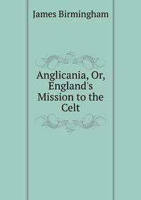 Anglicania, Or, England's Mission to the Celt