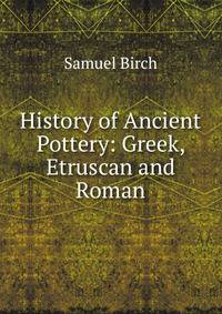 History of Ancient Pottery: Greek, Etruscan and Roman
