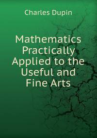 Mathematics Practically Applied to the Useful and Fine Arts