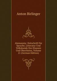 Alemannia: Zeitschrift Fur Sprache, Litteratur Und Volkskunde Des Elsasses Und Oberrheins, Volume 21 (German Edition)
