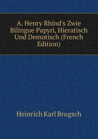 A. Henry Rhind's Zwie Bilingue Papyri, Hieratisch Und Demotisch (French Edition)