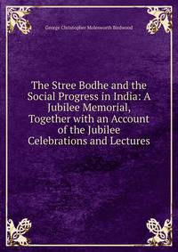 The Stree Bodhe and the Social Progress in India: A Jubilee Memorial, Together with an Account of the Jubilee Celebrations and Lectures