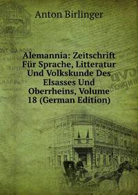 Alemannia: Zeitschrift Fur Sprache, Litteratur Und Volkskunde Des Elsasses Und Oberrheins, Volume 18 (German Edition)