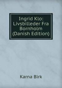 Ingrid Klo: Livsbilleder Fra Bornholm (Danish Edition)