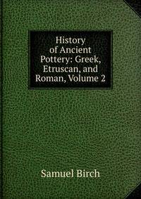 History of Ancient Pottery: Greek, Etruscan, and Roman, Volume 2