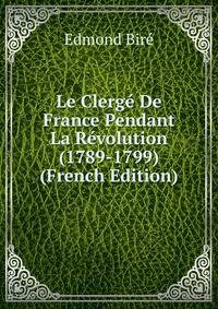 Le Clerge De France Pendant La Revolution (1789-1799) (French Edition)