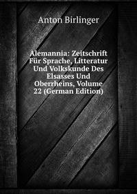 Alemannia: Zeitschrift Fur Sprache, Litteratur Und Volkskunde Des Elsasses Und Oberrheins, Volume 22 (German Edition)
