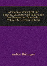 Alemannia: Zeitschrift Fur Sprache, Litteratur Und Volkskunde Des Elsasses Und Oberrheins, Volume 27 (German Edition)