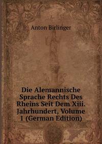 Die Alemannische Sprache Rechts Des Rheins Seit Dem Xiii. Jahrhundert, Volume 1 (German Edition)