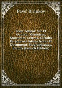 Leon Tolstoi: Vie Et Oeuvre; Memoires, Souvenirs, Lettres, Extraits Du Journal Intime Notes Et Documents Biographiques, Reunis (French Edition)