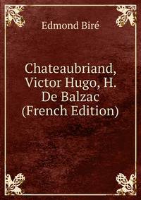 Chateaubriand, Victor Hugo, H. De Balzac (French Edition)