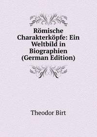 Romische Charakterkopfe: Ein Weltbild in Biographien (German Edition)