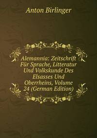 Alemannia: Zeitschrift Fur Sprache, Litteratur Und Volkskunde Des Elsasses Und Oberrheins, Volume 24 (German Edition)