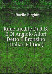 Rime Inedite Di R.B. E Di Angiolo Allori Detto Il Bronzino (Italian Edition)